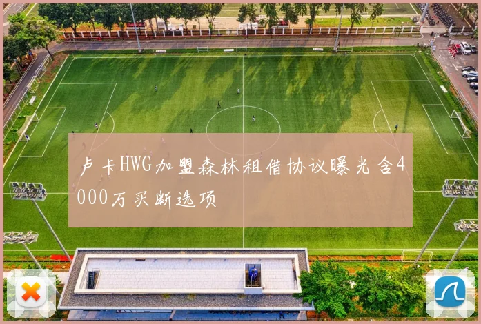 卢卡HWG加盟森林租借协议曝光含4000万买断选项
