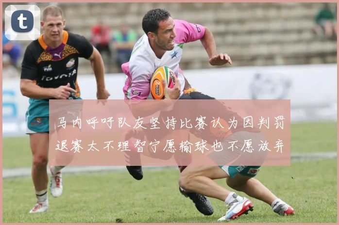 马内呼吁队友坚持比赛认为因判罚退赛太不理智宁愿输球也不愿放弃