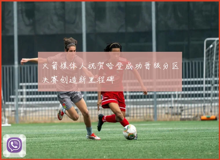 火箭媒体人祝贺哈登成功晋级分区决赛创造新里程碑