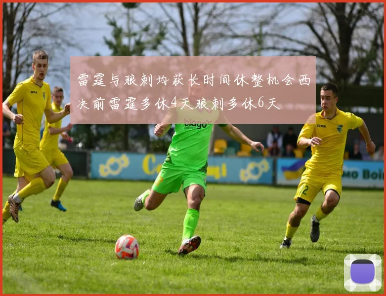 雷霆与狼刺均获长时间休整机会西决前雷霆多休4天狼刺多休6天