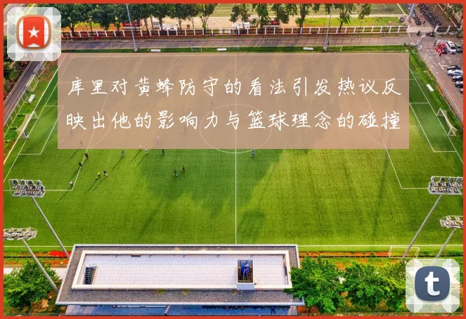 库里对黄蜂防守的看法引发热议反映出他的影响力与篮球理念的碰撞